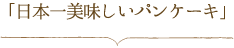 日本一美味しいパンケーキ