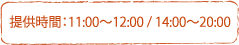 提供時間:11:00~12:00/14:00~21:00